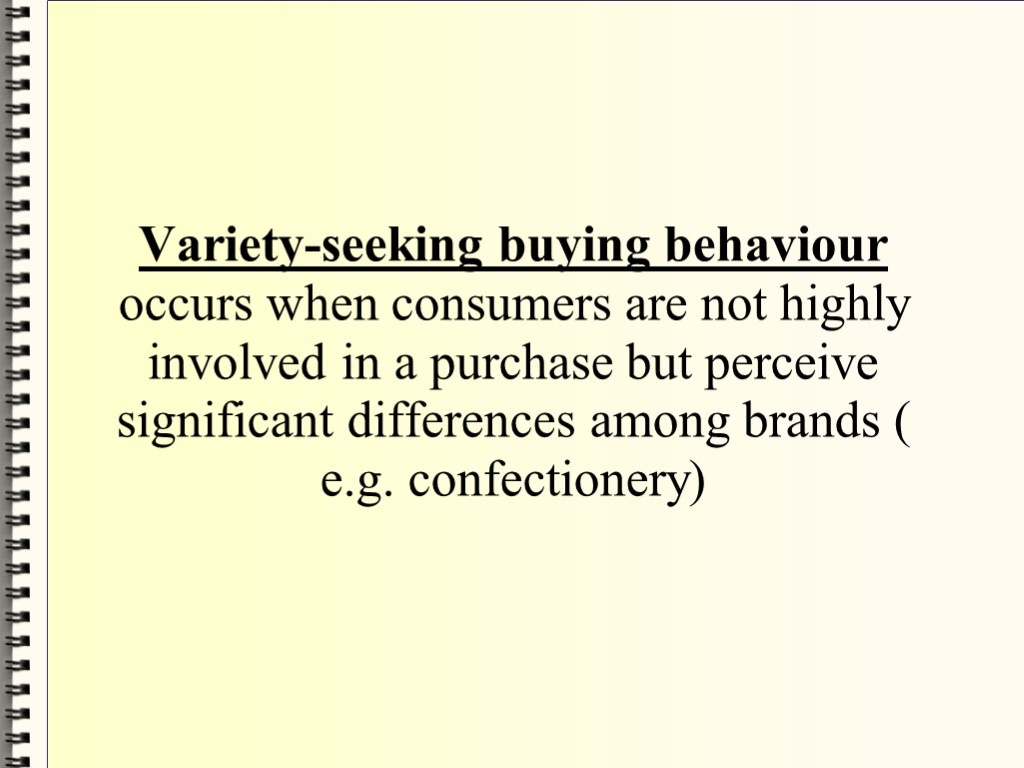 Variety-seeking buying behaviour occurs when consumers are not highly involved in a purchase but